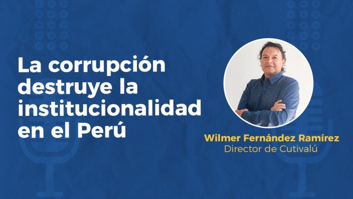 La corrupción destruye la institucionalidad en el Perú
